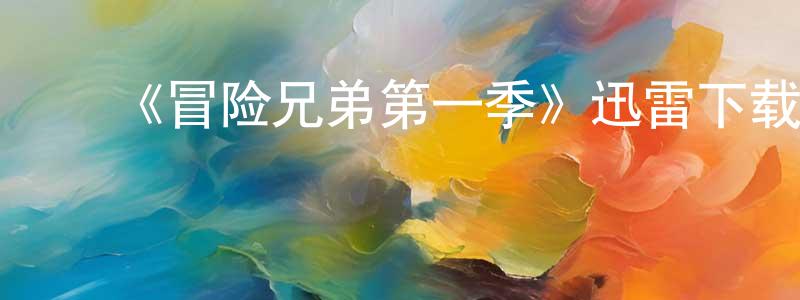 ﻿陈昕冉发布﻿《冒险兄弟第一季》迅雷下载/在线观看-动漫卡通-美剧天堂